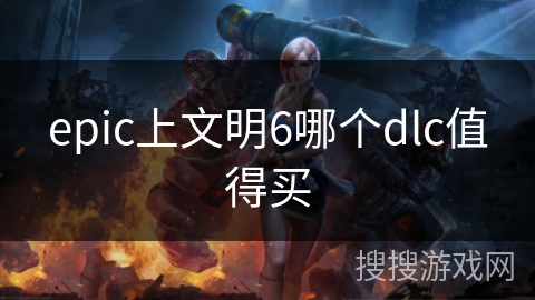 epic上文明6哪个dlc值得买