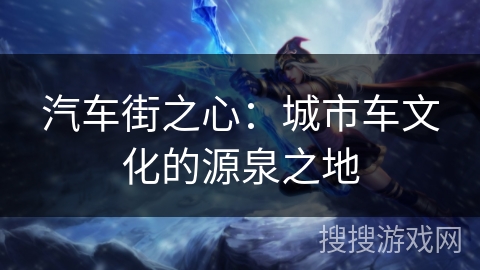 汽车街之心：城市车文化的源泉之地