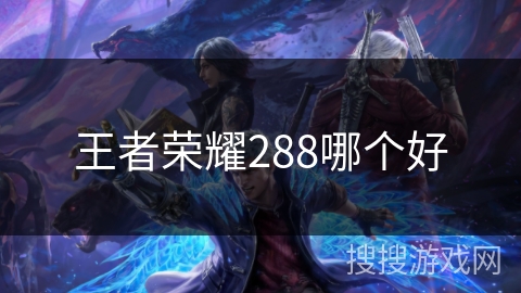 王者荣耀288哪个好