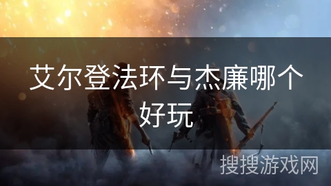 艾尔登法环与杰廉哪个好玩