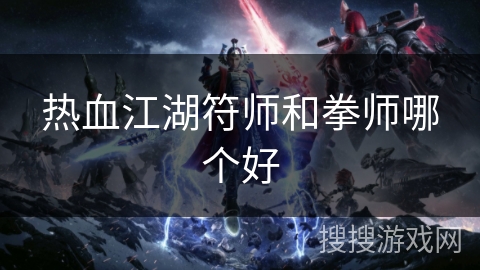 热血江湖符师和拳师哪个好
