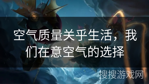 空气质量关乎生活，我们在意空气的选择