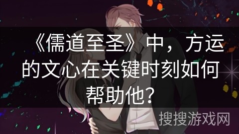 《儒道至圣》中，方运的文心在关键时刻如何帮助他？