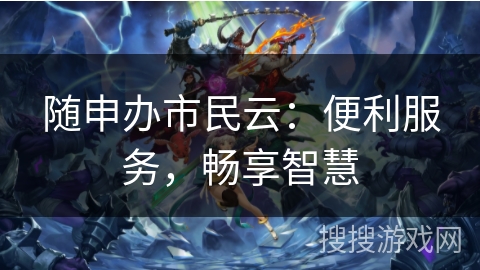 随申办市民云：便利服务，畅享智慧