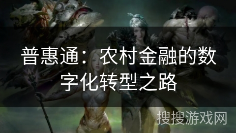 普惠通：农村金融的数字化转型之路