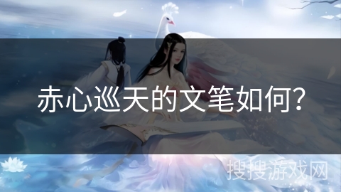 赤心巡天的文笔如何？