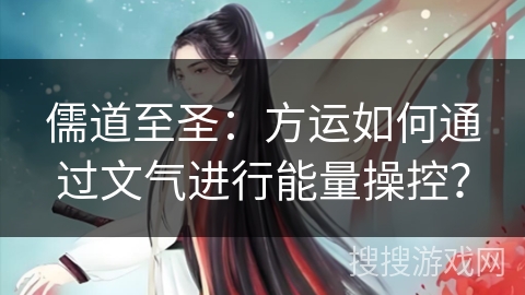 儒道至圣：方运如何通过文气进行能量操控？