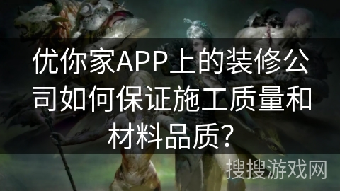 优你家APP上的装修公司如何保证施工质量和材料品质？