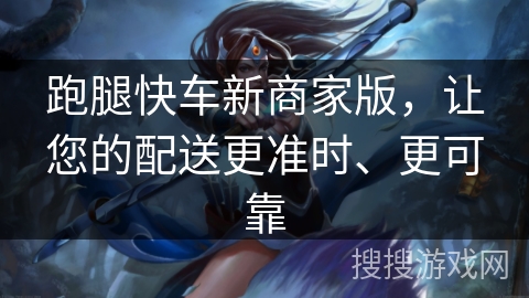 跑腿快车新商家版，让您的配送更准时、更可靠