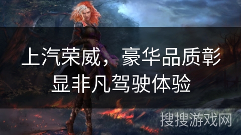 上汽荣威，豪华品质彰显非凡驾驶体验
