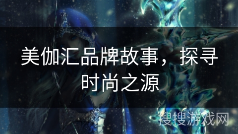 美伽汇品牌故事，探寻时尚之源