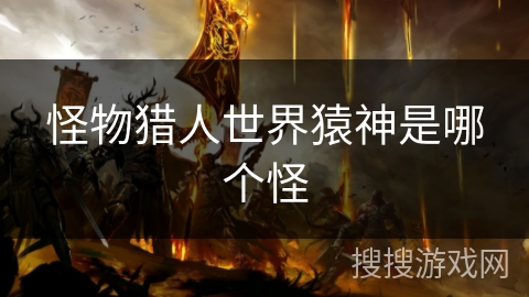 怪物猎人世界猿神是哪个怪