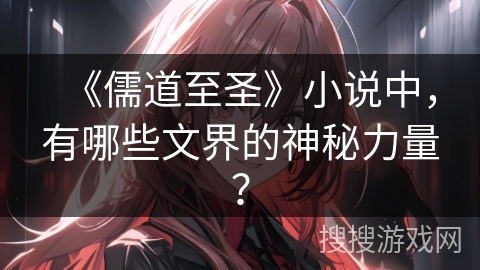 《儒道至圣》小说中，有哪些文界的神秘力量？
