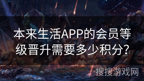 本来生活APP的会员等级晋升需要多少积分？