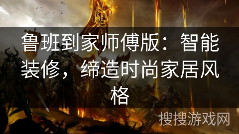 鲁班到家师傅版：智能装修，缔造时尚家居风格