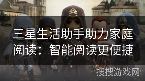 三星生活助手助力家庭阅读：智能阅读更便捷