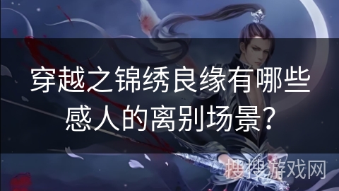 穿越之锦绣良缘有哪些感人的离别场景？