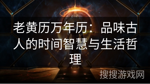 老黄历万年历：品味古人的时间智慧与生活哲理