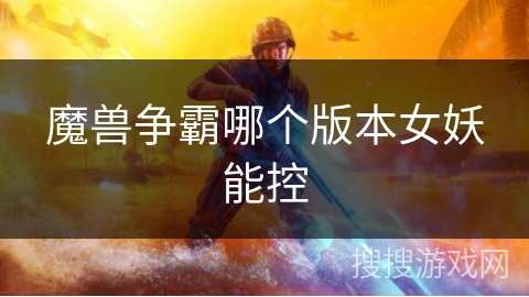 魔兽争霸哪个版本女妖能控