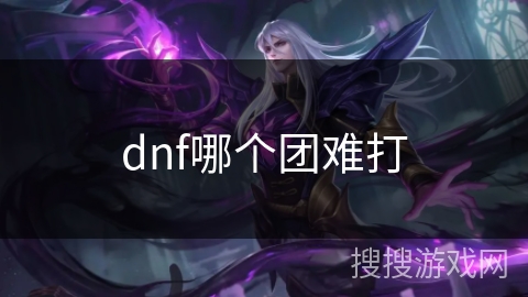 dnf哪个团难打