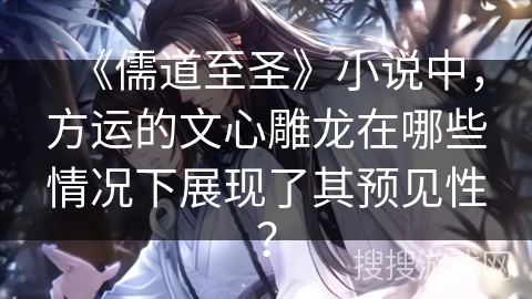 《儒道至圣》小说中，方运的文心雕龙在哪些情况下展现了其预见性？