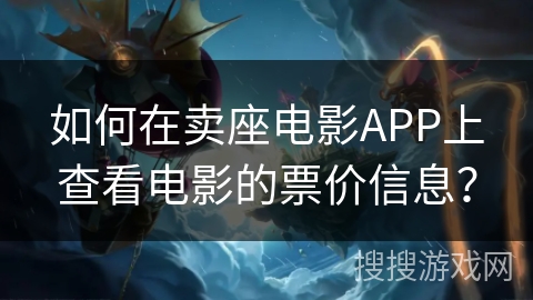 如何在卖座电影APP上查看电影的票价信息？