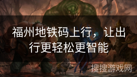 福州地铁码上行，让出行更轻松更智能