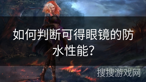 如何判断可得眼镜的防水性能？