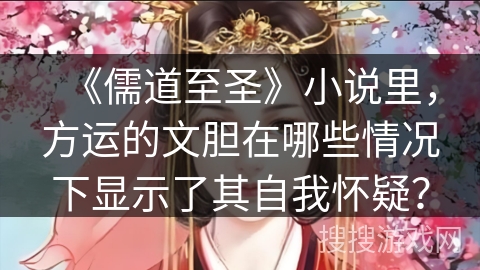 《儒道至圣》小说里，方运的文胆在哪些情况下显示了其自我怀疑？