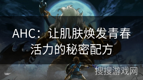 AHC：让肌肤焕发青春活力的秘密配方