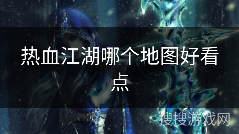 热血江湖哪个地图好看点
