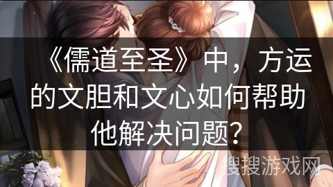 《儒道至圣》中，方运的文胆和文心如何帮助他解决问题？