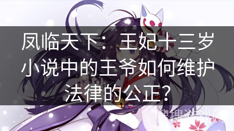 凤临天下：王妃十三岁小说中的王爷如何维护法律的公正？