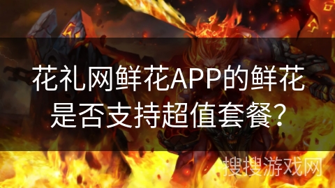 花礼网鲜花APP的鲜花是否支持超值套餐？