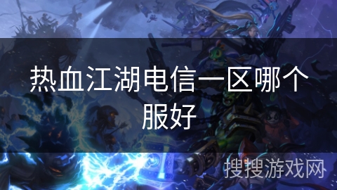 热血江湖电信一区哪个服好