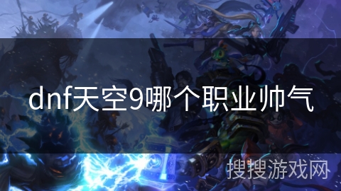 dnf天空9哪个职业帅气