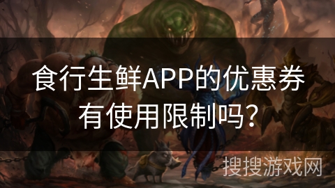 食行生鲜APP的优惠券有使用限制吗？