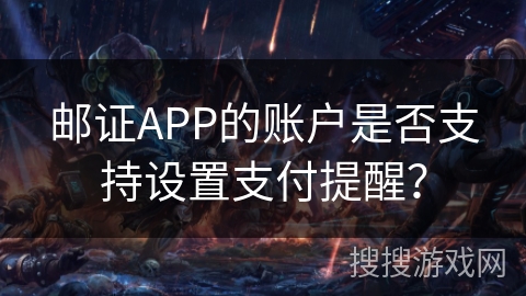 邮证APP的账户是否支持设置支付提醒？