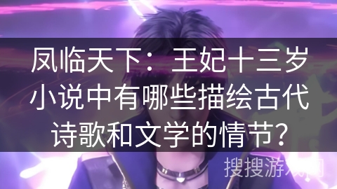 凤临天下：王妃十三岁小说中有哪些描绘古代诗歌和文学的情节？