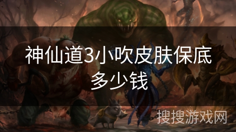 神仙道3小吹皮肤保底多少钱