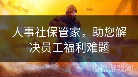 人事社保管家，助您解决员工福利难题