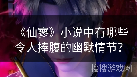 《仙寥》小说中有哪些令人捧腹的幽默情节？