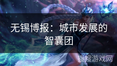 无锡博报：城市发展的智囊团