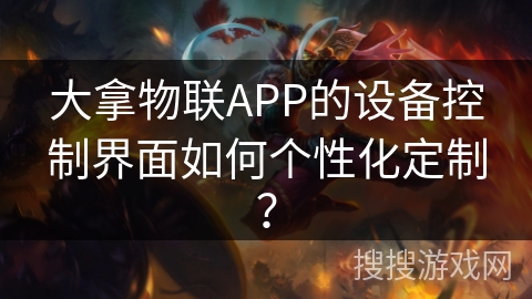 大拿物联APP的设备控制界面如何个性化定制? 大拿物联APP的设备控制界面如何个性化定制?