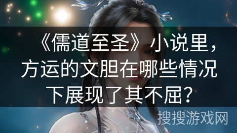 《儒道至圣》小说里，方运的文胆在哪些情况下展现了其不屈？