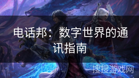电话邦:数字世界的通讯指南 电话邦:数字世界的通讯指南