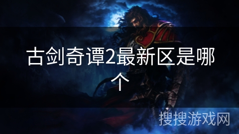 古剑奇谭2最新区是哪个