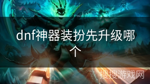 dnf神器装扮先升级哪个