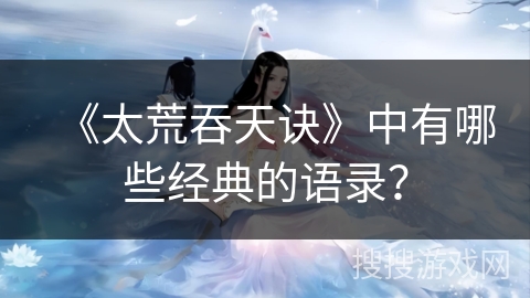《太荒吞天诀》中有哪些经典的语录？