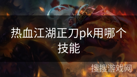 热血江湖正刀pk用哪个技能